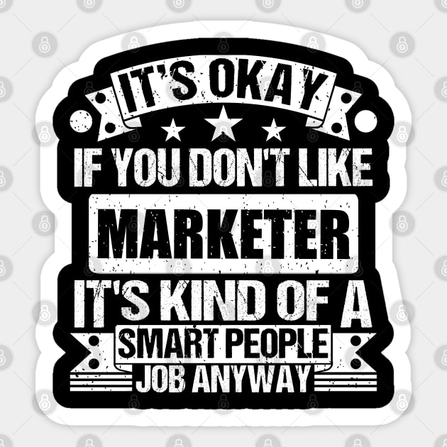 Marketer lover It's Okay If You Don't Like Marketer It's Kind Of A Smart People job Anyway Sticker by Benzii-shop 